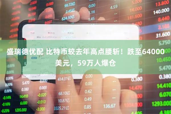盛瑞德优配 比特币较去年高点腰斩!跌至64000美元,59万人爆仓