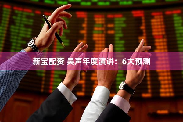 新宝配资 吴声年度演讲：6大预测